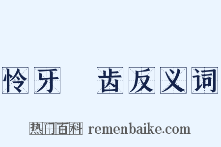 怜牙悧齿反义词是什么意思的图片